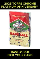 2025 Topps Chrome Platinum Anniversary BASE 1-250 ** YOU PICK YOUR CARD **